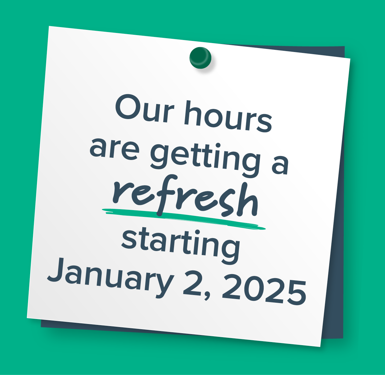 Our hours are getting a refresh starting January 2, 2025