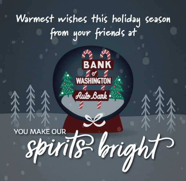 snowglobe with a Bank of Washington sign inside with Warm wishes this holiday season from your friends at Bank of Washington You Make Our Spirits Bright